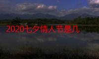 2020七夕情人节是几月几号（2020七夕情人节是8月25日）