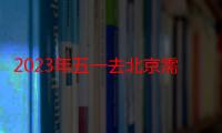 2023年五一去北京需要进京证吗