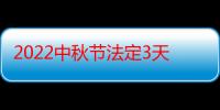 2022中秋节法定3天还是1天