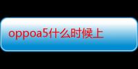 oppoa5什么时候上市时间的-生活常识