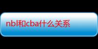 nbl和cba什么关系（nbl与cba的区别）